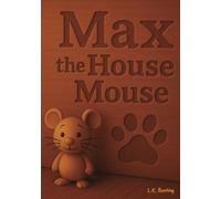 Max The House Mouse: A Tiny Tail of Friendship, Adventure, and Home