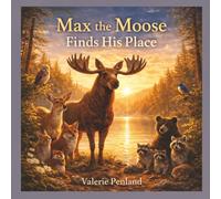 Max the Moose Finds His Place: A Story About Belonging, Purpose, and Being Exactly Who You're Meant to Be