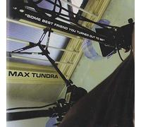 Max Tundra - Some Best Friend You Turn
