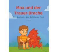 Max und der Trauer-Drache: Eine Geschichte über Trauer und Trost