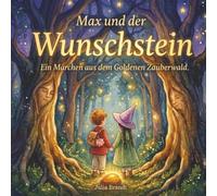 Max und der Wunschstein: Ein Märchen aus dem Goldenen Zauberwald