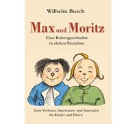 Max und Moritz: Eine Bubengeschichte in sieben Streichen: Zum Vorlesen, Anschauen und Ausmalen für Kinder und Eltern
