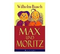 Max Und Moritz (Illustrierte Ausgabe): Eines Der Beliebtesten Kinderbücher Deutschlands: Gemeine Streiche Der Bösen Buben Max Und Moritz