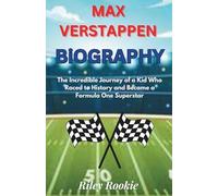 MAX VERSTAPPEN BIOGRAPHY: The Incredible Journey of a Kid Who Raced to History and Became a Formula One Superstar