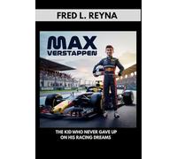 MAX VERSTAPPEN : THE KID WHO NEVER GAVE UP ON HIS RACING: A KID BIOGRAPHY ABOUT RACING, COURAGE AND NEVER GIVING UP