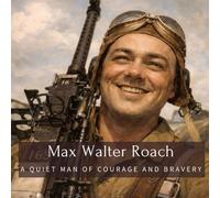 Max Walter Roach: A Quiet Man of Courage and Bravery
