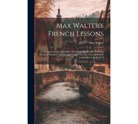 Max Walter's French Lessons: A Demonstration Of The Direct Method In Elementary Teaching Given At Teachers College, Columbia University, From Febru