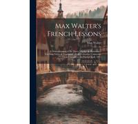 Max Walter's French Lessons: A Demonstration Of The Direct Method In Elementary Teaching Given At Teachers College, Columbia University, From Febru