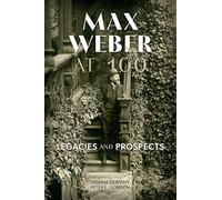 Max Weber at 100: Legacies and Prospects