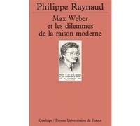 Max Weber et les dilemmes de la raison moderne Philippe Raynaud (Auteur)