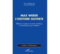 Max Weber, l'histoire ouverte Réflexions croisées sur le statut scientifique et l'actualité du propos wébérien - Claude Proeschel - L'harmattan - broché - Essai