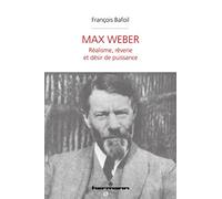 Max Weber: Réalisme, rêverie et désir de puissance