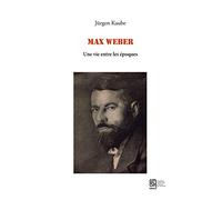 Max Weber - Une Vie Entre Les Époques