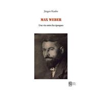 Max Weber - Une Vie Entre Les Époques