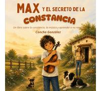 MAX Y el secreto de la CONSTANCIA: Un libro sobre la constancia, la música y aprender a no rendirse