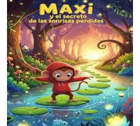 Maxi y el secreto de las sonrisas perdidas, El Bosque sin Sonrisas: La Aventura de Maxi para Encontrar la Felicidad.: Una Historia de Acertijos y Valentía que Enseña el Poder de las Emociones.
