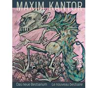 Maxim Kantor: Das neue Bestiarium Gemälde, Grafik, Skulpturen und Puppen / Le nouveau bestiaire Peintures, gravures, sculptures et marionnettes