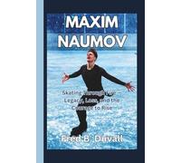 Maxim Naumov: Skating Through Fire - Legacy, Loss, and the Courage to Rise