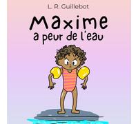 Maxime a peur de l'eau : Un livre pour surmonter ses craintes avec courage.: Aller à la piscine et prendre plaisir à nager. Accompagnement pédagogique bienveillant.