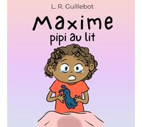 Maxime et le Pipi au Lit: Livre pour apprendre à l'enfant l'acquisition de la continence, de la propreté. Développer la sécurité affective et la ... soi. Accompagnement pédagogique bienveillant.