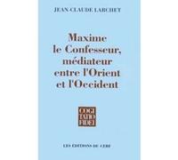 Maxime le confesseur - mediateur entre l'orient etl'occident Jean-Claude Larchet (Auteur)