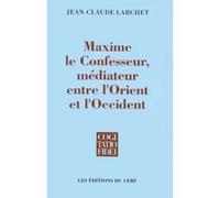 Maxime le confesseur - mediateur entre l'orient etl'occident - - Jean-Claude Larchet - Cerf - Livre