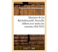 Maximes de La Rochefoucauld. Nouvelle édition avec toutes les variantes, et une notice sur sa vie