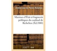 Maximes D'état Et Fragments Politiques Du Cardinal De Richelieu