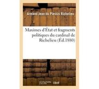 Maximes d'État et fragments politiques du cardinal de Richelieu Armand Jean du Plessis Richelieu (Auteur)