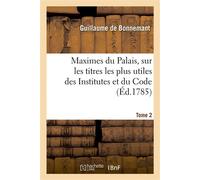 Maximes du Palais, sur les titres les plus utiles des Institutes et du Code. Tome 2 - Guillaume Bonnemant - Hachette Bnf - broché - Livre