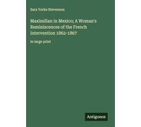 Maximilian in Mexico; A Woman's Reminiscences of the French Intervention 1862-1867: in large print