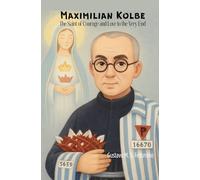 Maximilian Kolbe: The Saint of Courage and Love to the Very End