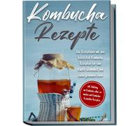 Maximilian Stra Kombucha Rezepte: Das Rezeptbuch mit den leckersten Komb (Poche)