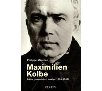 Maximilien Kolbe prêtre, journaliste et martyr, 1894-1941 Philippe Maxence (Auteur)