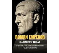 MAXIMINUS THRAX: THE GIANT SOLDIER-EMPEROR WHO NEVER SAW ROME