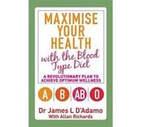 Maximise Your Health with the Blood Type Diet: A Revolutionary Plan to Achieve Optimum Wellness D,adamo, James L (Auteur)