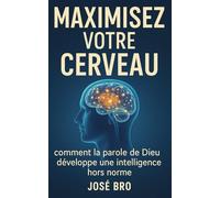 MAXIMISEZ VOTRE CERVEAU: Comment la parole de Dieu développe une Intelligence hors norme