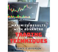 Maximize Results With Advanced Trading Techniques.: Achieve Financial Success Through Cutting-Edge Trading Strategies.