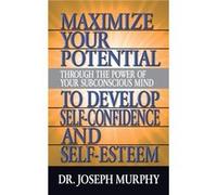 Maximize Your Potential Through the Power of Your Subconscious Mind to Develop Self Confidence and Self Esteem by Dr. Joseph Murphy Dr. Joseph Murphy (Auteur)