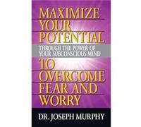 Maximize Your Potential Through the Power of Your Subconscious Mind to Overcome Fear and Worry by Dr. Joseph Murphy Dr. Joseph Murphy (Auteur)
