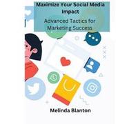 Maximize Your Social Media Impact Advanced Tactics for Marketing Success - Melinda Blanton - Melinda Blanton - Livre en Anglais Melinda BlantonMelinda Blanton (Auteur)