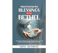 MAXIMIZING THE BLESSINGS OF YOUR BETHEL: 20 Principles to help you maximize the grace of God upon your Pastor's life and the blessings of your local church(A MUST-READ FOR EVERY CHURCH MEMBER)