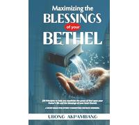 MAXIMIZING THE BLESSINGS OF YOUR BETHEL: 20 Principles to help you maximize the grace of God upon your Pastor's life and the blessings of your local church(A MUST-READ FOR EVERY CHURCH MEMBER)