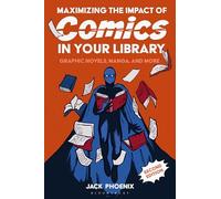 Maximizing the Impact of Comics in Your Library: Graphic Novels, Manga, and More