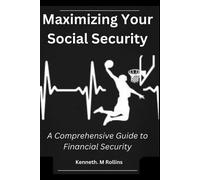 Maximizing Your Social Security: A Comprehensive Guide To Financial Security: 7 (Beyond The Bottom Line)