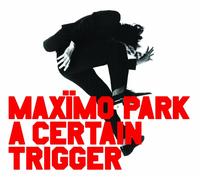 MAXIMO PARK - A CERTAIN TRIGGER CD NEUF