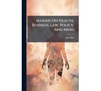 Maxims On Health, Business, Law, Policy, And Mind