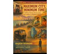 Maximum City, Minimum Time: 15 Short Stories of Love, Loss, and Laughter in Mumbai’s Mad Rush