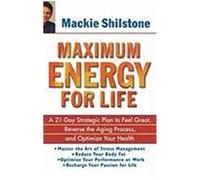 Maximum Energy for Life: A 21 Day Strategic Plan to Feel Great, Reverse the Aging Process, and Optimize Your Health Shilstone, MacKie (Auteur)
