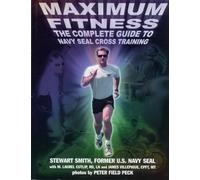 Maximum Fitness: The Complete Guide to Navy SEAL Cross Training